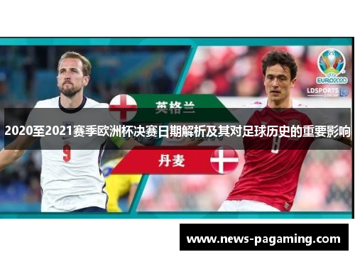 2020至2021赛季欧洲杯决赛日期解析及其对足球历史的重要影响